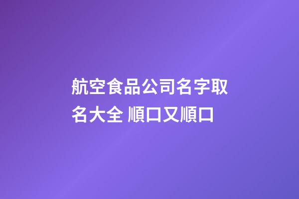航空食品公司名字取名大全 順口又順口-第1張-公司起名-玄機派